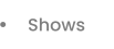 Shows