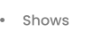 Shows